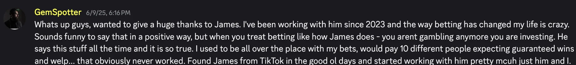 Discord message from member GemSpotter: when you treat betting like how James does, you aren't gambling anymore, you are investing
